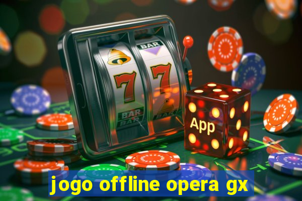 jogo offline opera gx